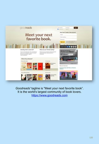 120	
Goodreads' tagline is "Meet your next favorite book”.
It is the world's largest community of book lovers.
https://www.goodreads.com
 