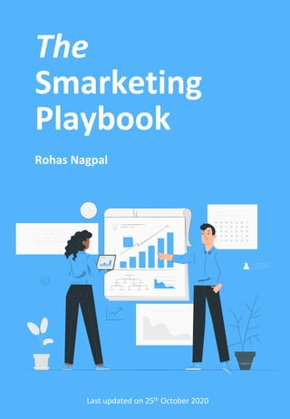 The	
Smarketing	
Playbook	
	
Rohas	Nagpal	
	
Last	updated	on	25th	October	2020	
 