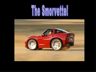 The Smorvette!  