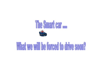 The Smart car ....  What we will be forced to drive soon? 
