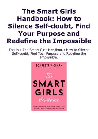 The Smart Girls
Handbook: How to
Silence Self-doubt, Find
Your Purpose and
Redefine the Impossible
This is a The Smart Girls Handbook: How to Silence
Self-doubt, Find Your Purpose and Redefine the
Impossible.
 