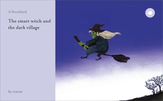 A Storybird

The smart witch and
the dark village




by travisr
 