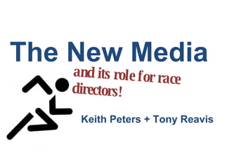 The New Media and its role for race directors! Keith Peters + Tony Reavis 
