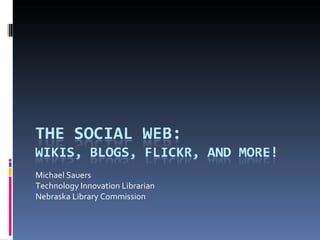 Michael Sauers Technology Innovation Librarian Nebraska Library Commission 