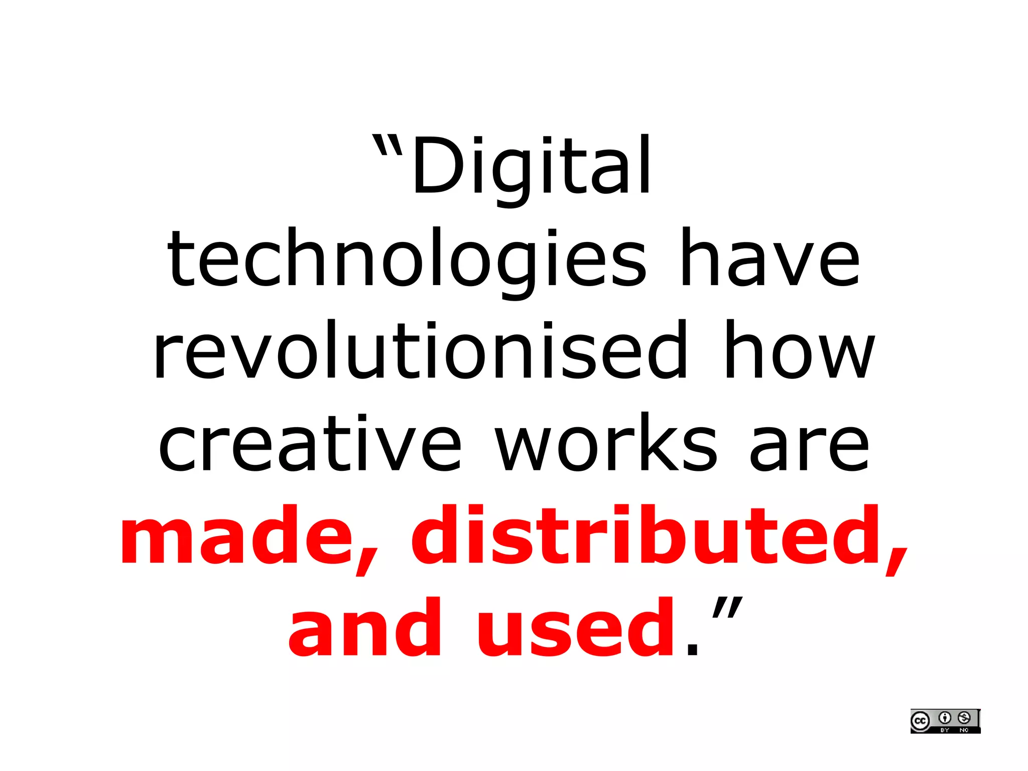 “ Digital technologies have revolutionised   how creative works are made, distributed, and used .” CRICOS No. 00213J   