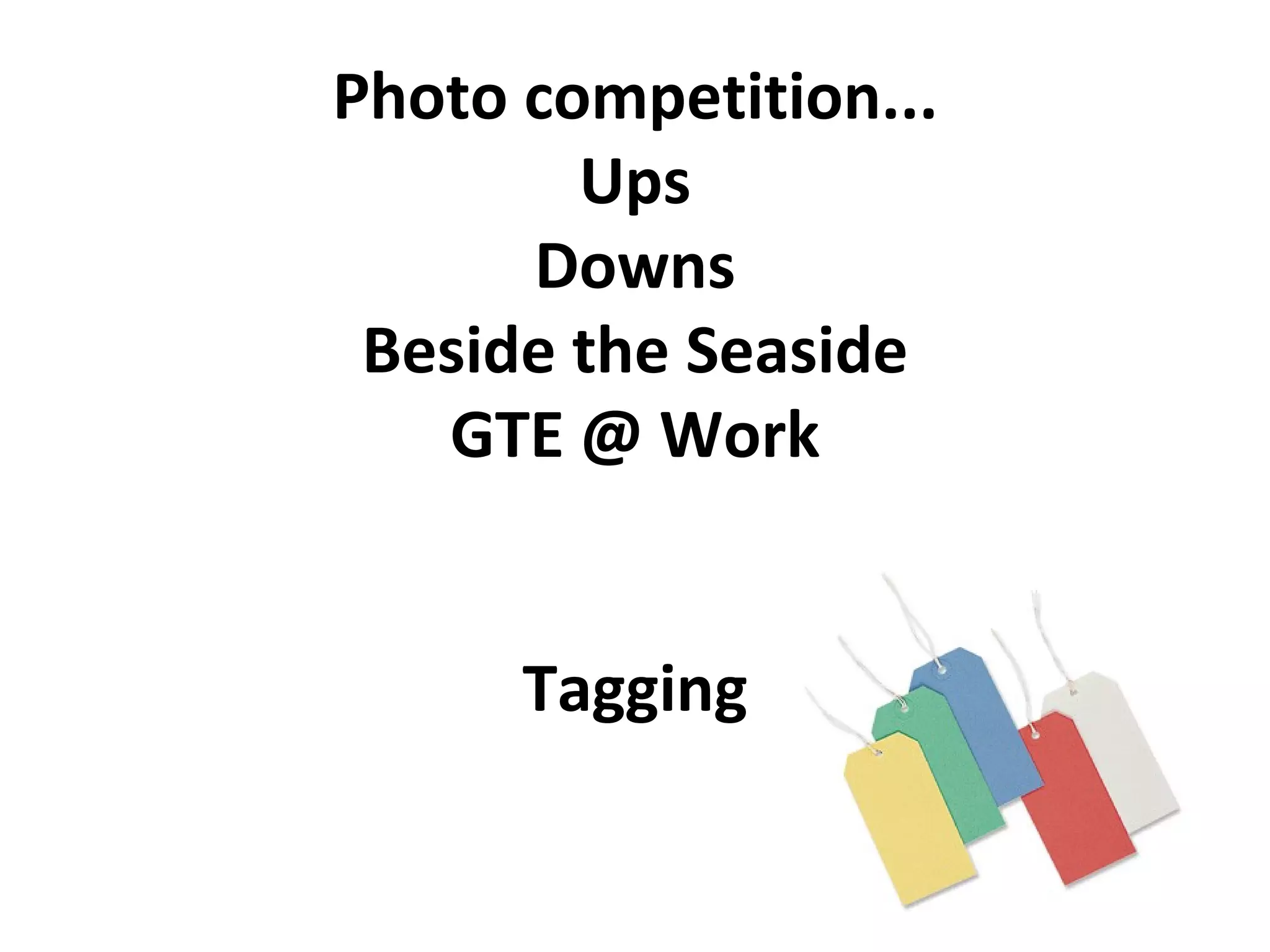Flickr Groups: GTE09 Photo competition... Ups Downs Beside the Seaside GTE @ Work Tagging 