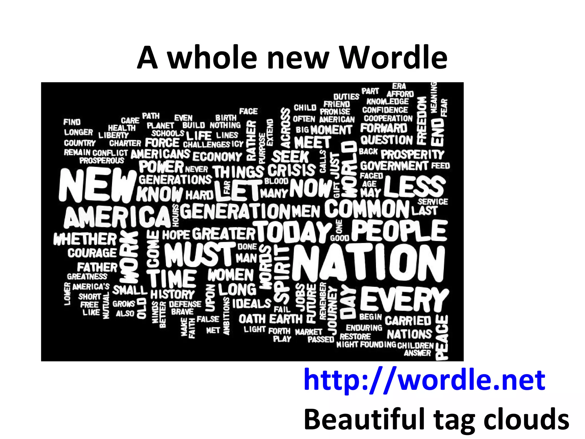 A whole new Wordle http://wordle.net Beautiful tag clouds 