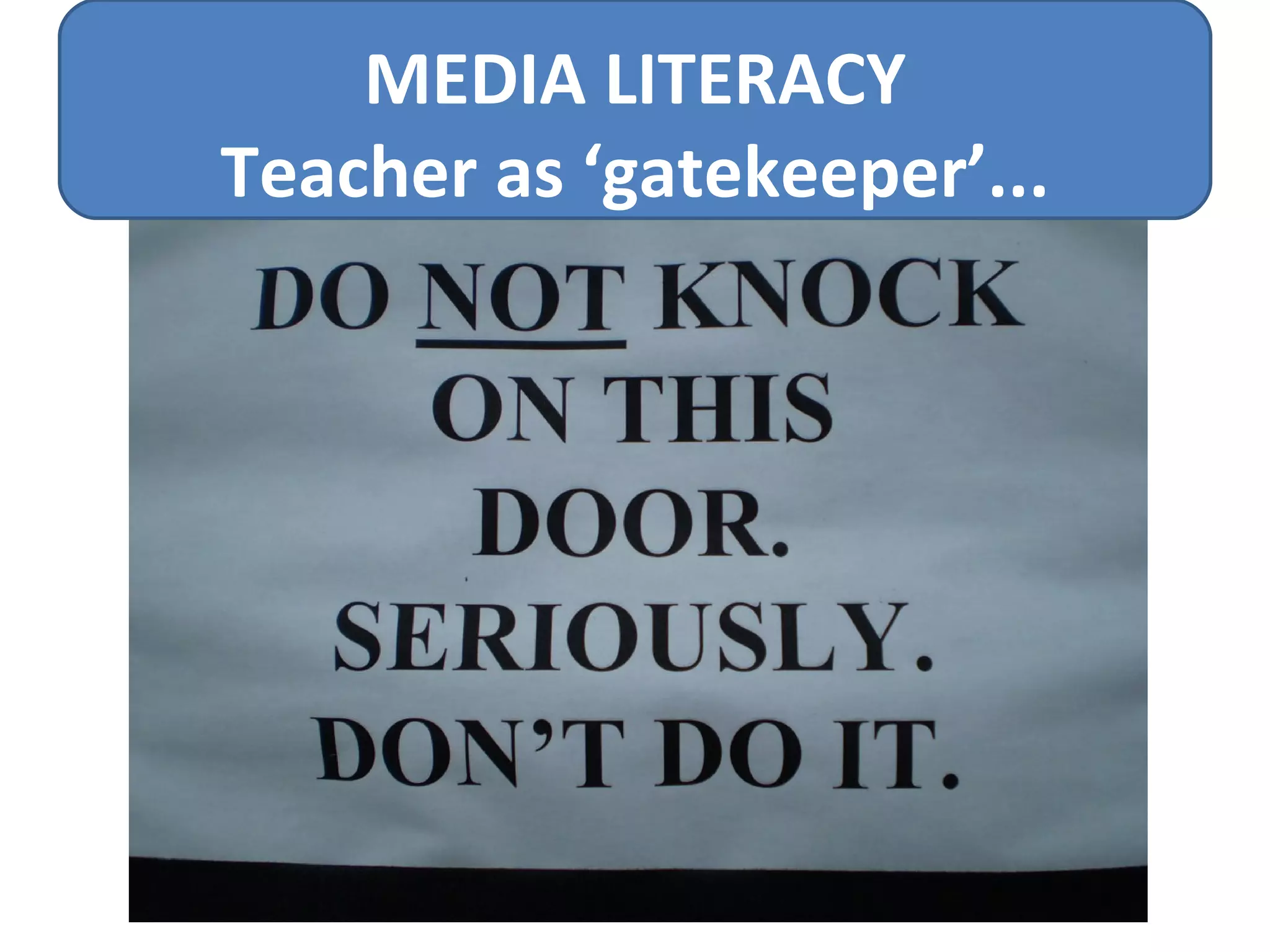 MEDIA LITERACY Teacher as ‘gatekeeper’... 