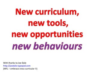 With thanks to Joe Dale http://joedale.typepad.com (MFL – embrace cross-curricular !!) 