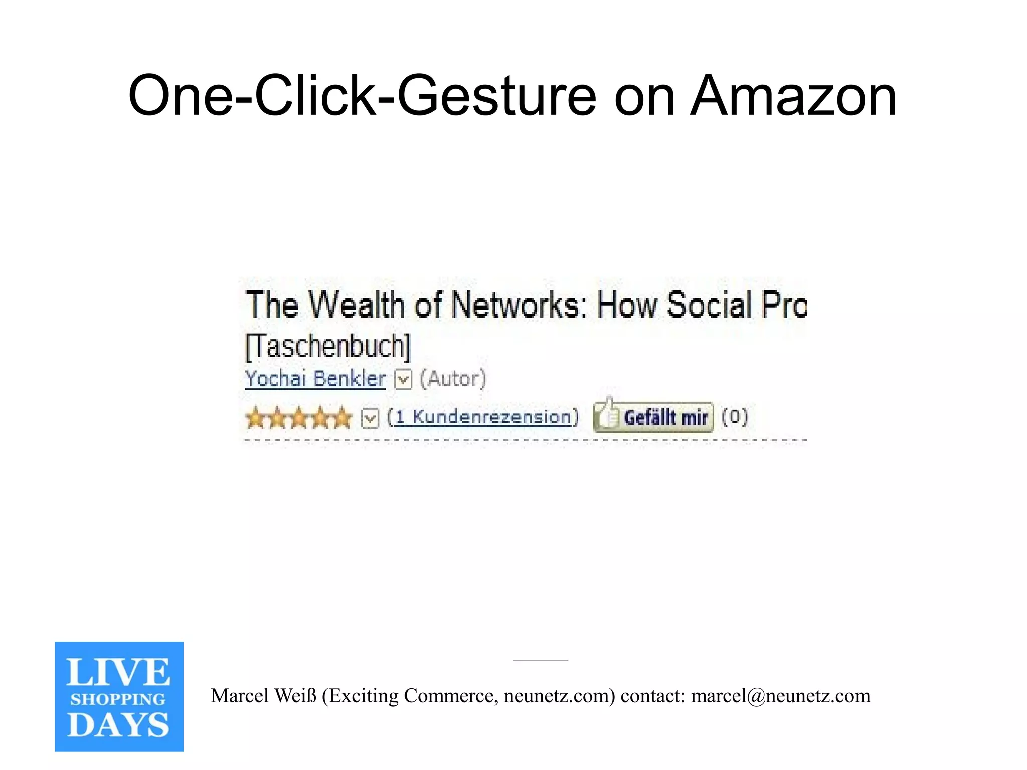 One-Click-Gesture on Amazon




  Marcel Weiß (Exciting Commerce, neunetz.com) contact: marcel@neunetz.com
 