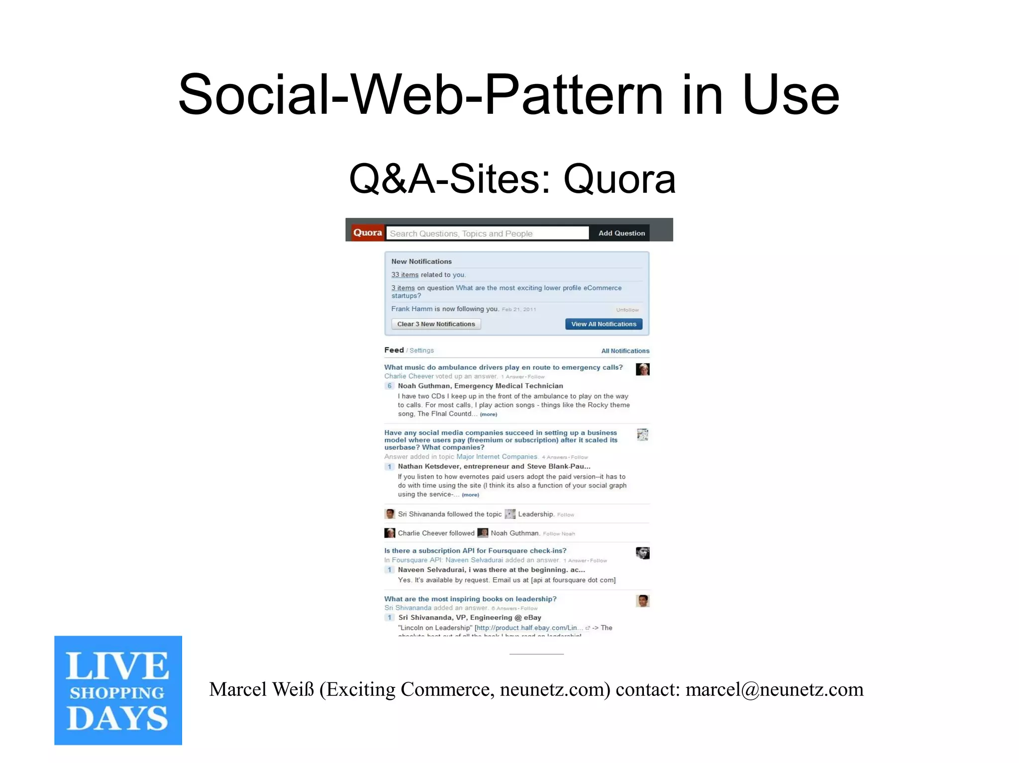 Social-Web-Pattern in Use
                Q&A-Sites: Quora




 Marcel Weiß (Exciting Commerce, neunetz.com) contact: marcel@neunetz.com
 