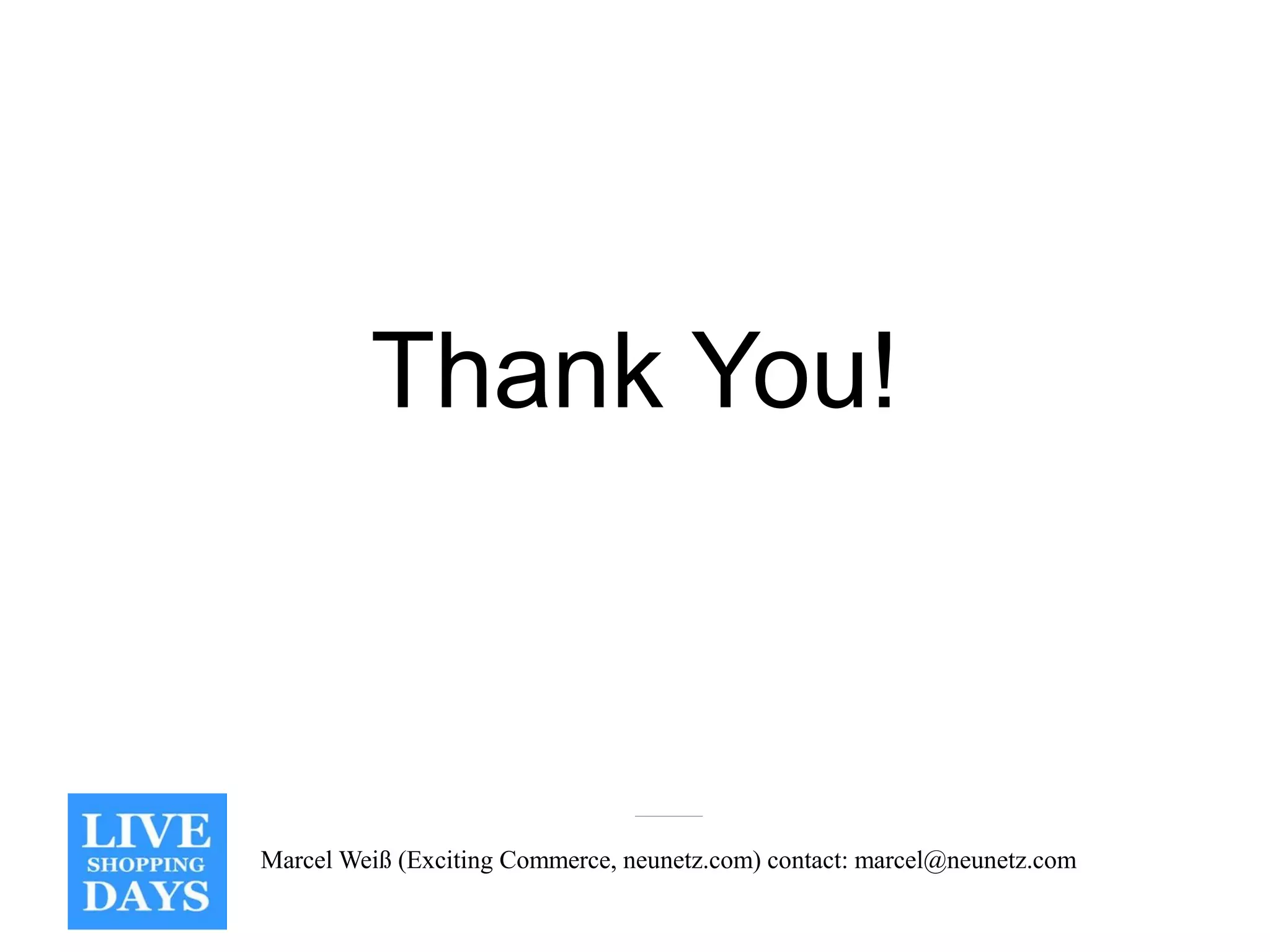 Thank You!



Marcel Weiß (Exciting Commerce, neunetz.com) contact: marcel@neunetz.com
 