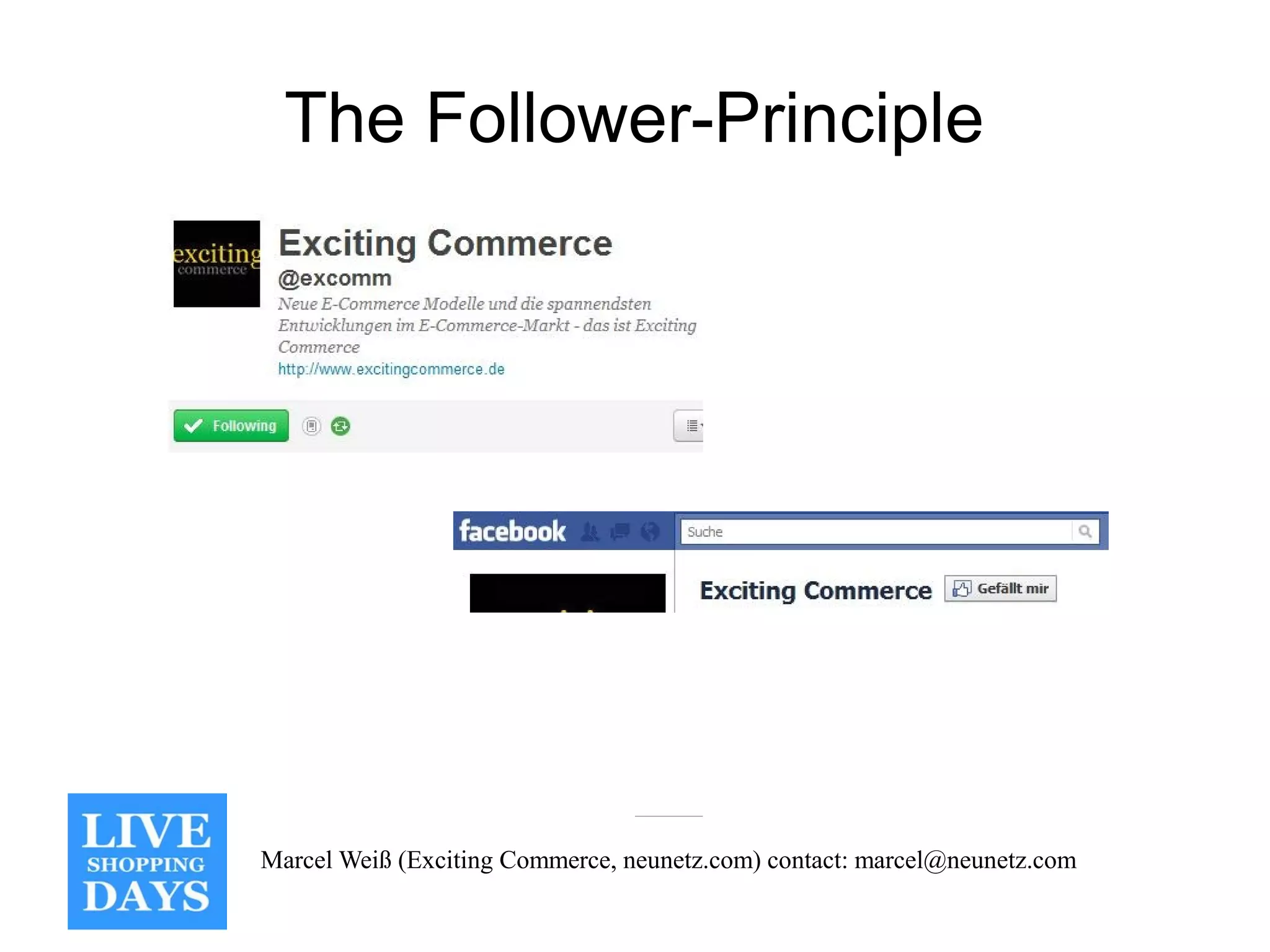 The Follower-Principle




Marcel Weiß (Exciting Commerce, neunetz.com) contact: marcel@neunetz.com
 