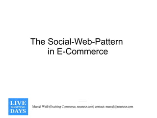The Social-Web-Pattern
    in E-Commerce




Marcel Weiß (Exciting Commerce, neunetz.com) contact: marcel@neunetz.com
 