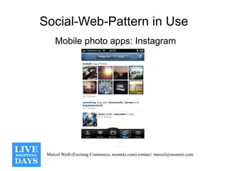 Social-Web-Pattern in Use
     Mobile photo apps: Instagram




 Marcel Weiß (Exciting Commerce, neunetz.com) contact: mar...