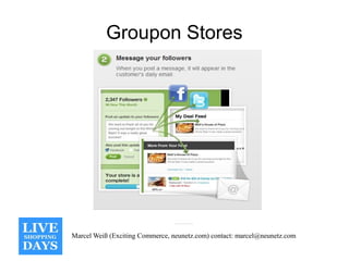 Groupon Stores




Marcel Weiß (Exciting Commerce, neunetz.com) contact: marcel@neunetz.com
 
