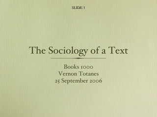 The Sociology of a Text ,[object Object],[object Object],[object Object],SLIDE 1 