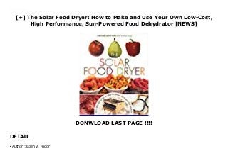 [+] The Solar Food Dryer: How to Make and Use Your Own Low-Cost,
High Performance, Sun-Powered Food Dehydrator [NEWS]
DONWLOAD LAST PAGE !!!!
DETAIL
Downlaod The Solar Food Dryer: How to Make and Use Your Own Low-Cost, High Performance, Sun-Powered Food Dehydrator (Eben V. Fodor) Free Online
Author : Eben V. Fodorq
 
