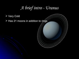 A brief intro - UranusA brief intro - Uranus
 Very Cold
 Has 21 moons in addition to rings
 