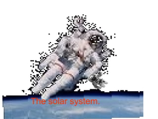The solar system. 
