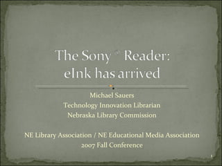 Michael Sauers Technology Innovation Librarian Nebraska Library Commission NE Library Association / NE Educational Media Association 2007 Fall Conference 
