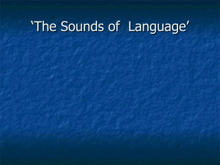 ‘The Sounds of  Language’ 