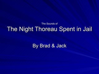 The Sounds of The Night Thoreau Spent in Jail By Brad & Jack 