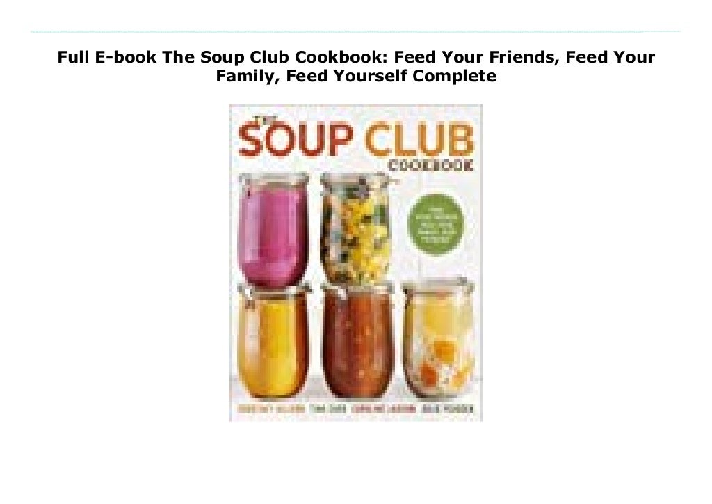 Full Ebook The Soup Club Cookbook Feed Your Friends, Feed Your Family