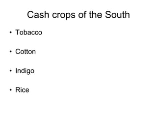 Cash crops of the South Tobacco Cotton Indigo Rice 