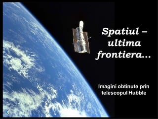 Spatiul – ultima frontiera … Imagini obtinute prin telescopul Hubble 