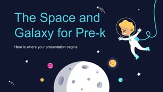 The Space and
Galaxy for Pre-k
Here is where your presentation begins
 