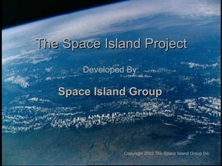 The Space Island Project Copyright 2003 The Space Island Group Inc. Developed By: Space Island Group 