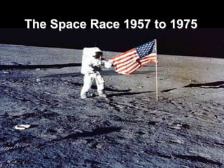 The Space Race 1957 to 1975
 