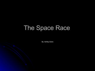 The Space Race By: Ashley Dutra 