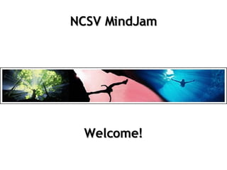 NCSV MindJam Welcome! 