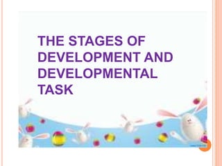 THE STAGES OF
DEVELOPMENT AND
DEVELOPMENTAL
TASK
 