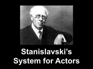 Stanislavski’s
System for Actors
 