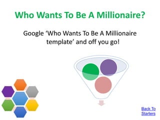Who Wants To Be A Millionaire?
Google ‘Who Wants To Be A Millionaire
template’ and off you go!
Back To
Starters
 