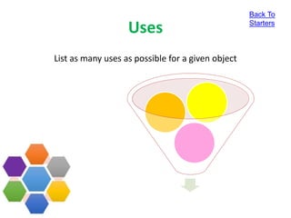 Uses
List as many uses as possible for a given object
Back To
Starters
 