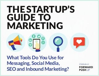 A Publication of
THE STARTUP’S
GUIDE TO
MARKETING
What Tools Do You Use for
Messaging, Social Media,
SEO and Inbound Marketing?
 