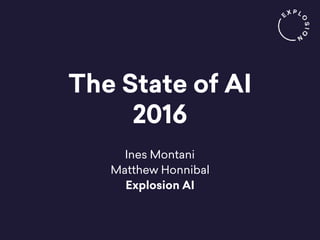 The State of AI
2016
Ines Montani
Matthew Honnibal
Explosion AI
 