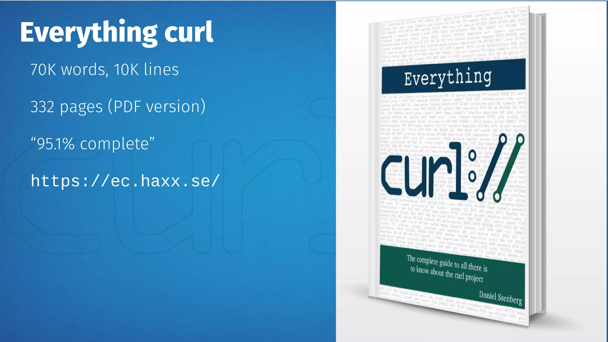 Everything curl
70K words, 10K lines
332 pages (PDF version)
“95.1% complete”
https://ec.haxx.se/
 