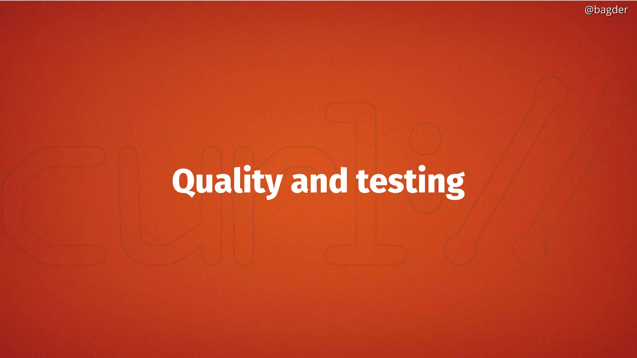 @bagder@bagder
Quality and testing
 