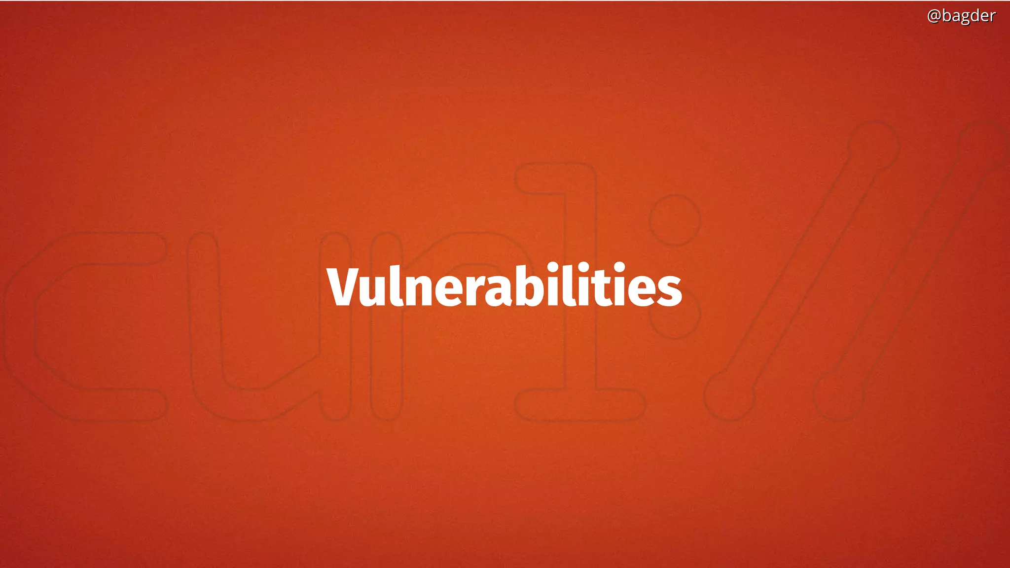 @bagder@bagder
Vulnerabilities
 