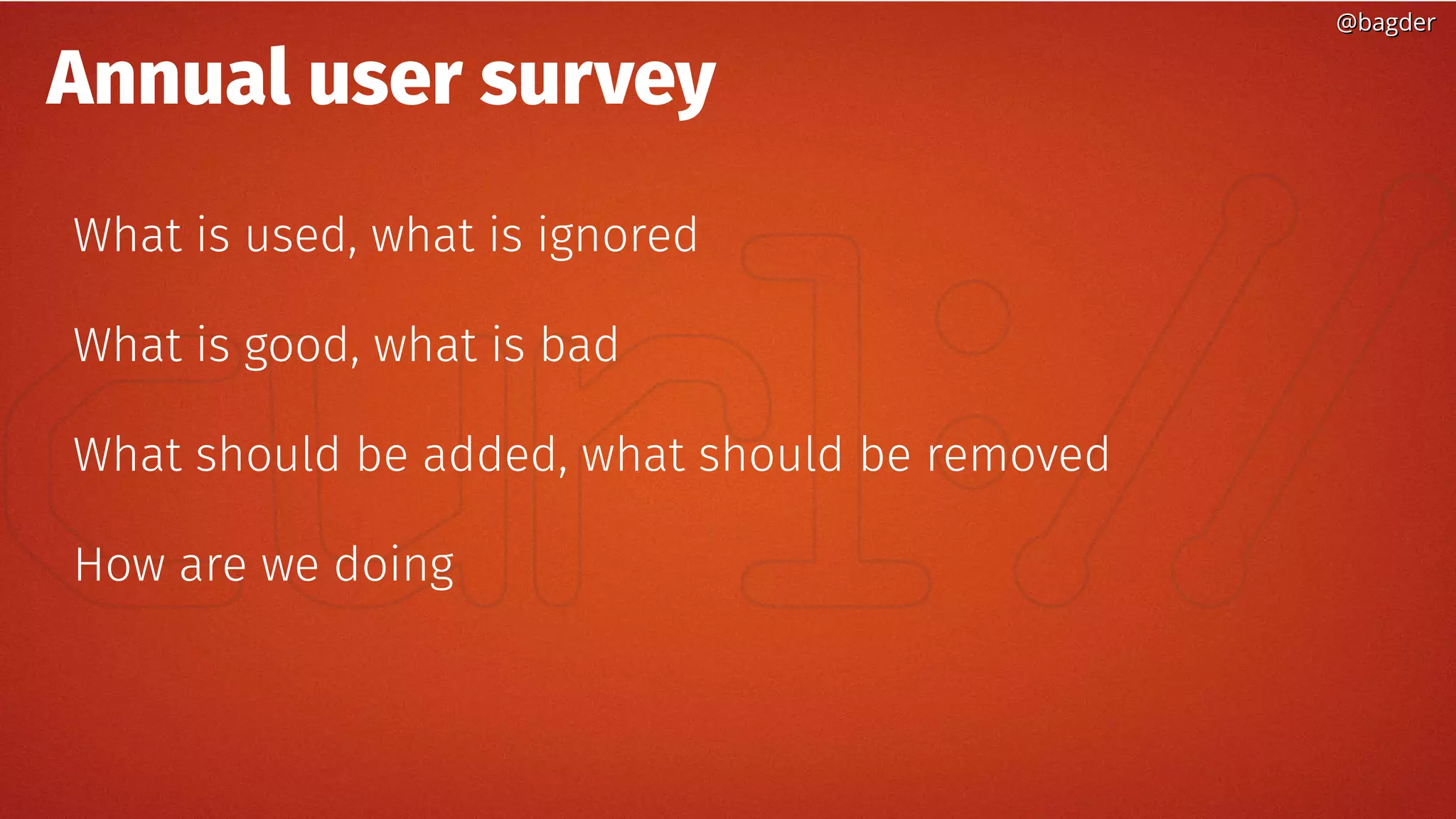 @bagder@bagder
Annual user survey
What is used, what is ignored
What is good, what is bad
What should be added, what should be removed
How are we doing
 