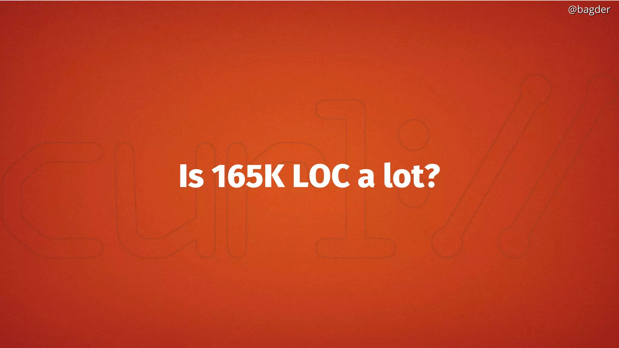 @bagder@bagder
Is 165K LOC a lot?
 