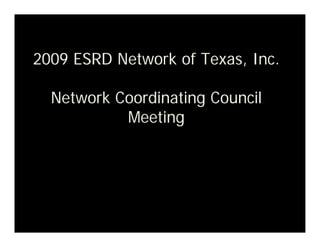 2009 ESRD Network of Texas, Inc.

  Network Coordinating Council
           Meeting
 