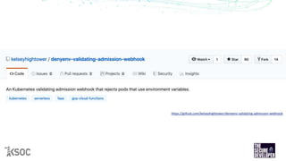 https://github.com/kelseyhightower/denyenv-validating-admission-webhook
 