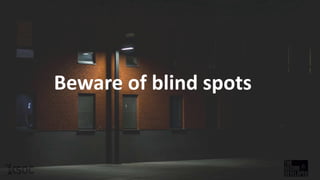 Beware of blind spots
 