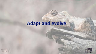 Adapt and evolve
 